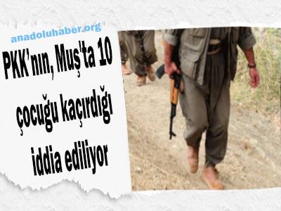 PKK’nın, Muş’ta 10 çocuğu kaçırdığı iddia ediliyo