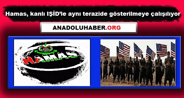 Hamas, kanlı IŞİD’le aynı terazide gösterilmeye çalışılıyor