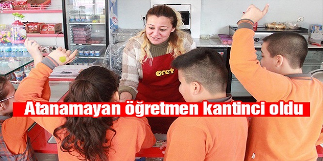 Atanamayan öğretmen kantinci oldu